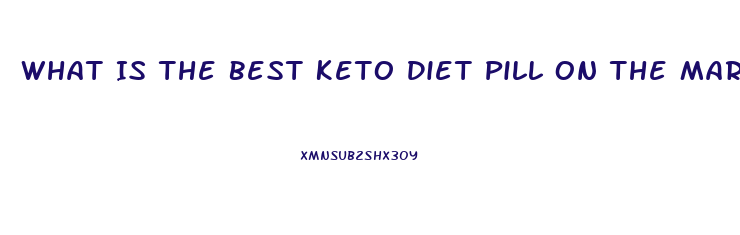 What Is The Best Keto Diet Pill On The Market