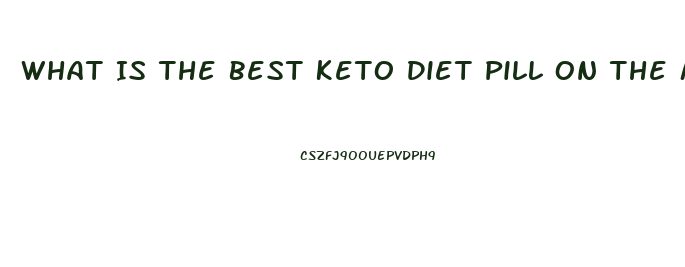 What Is The Best Keto Diet Pill On The Market