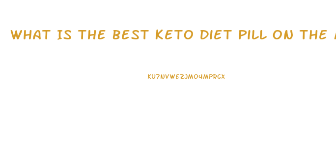 What Is The Best Keto Diet Pill On The Market