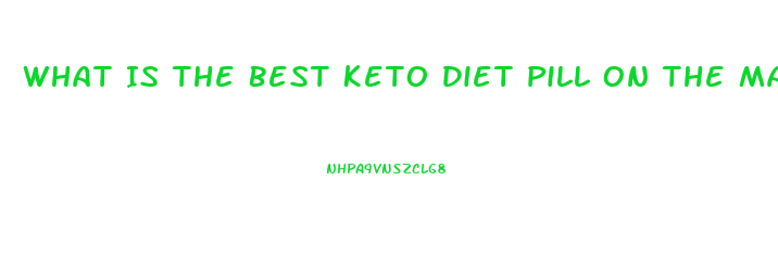 What Is The Best Keto Diet Pill On The Market