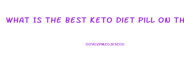 What Is The Best Keto Diet Pill On The Market