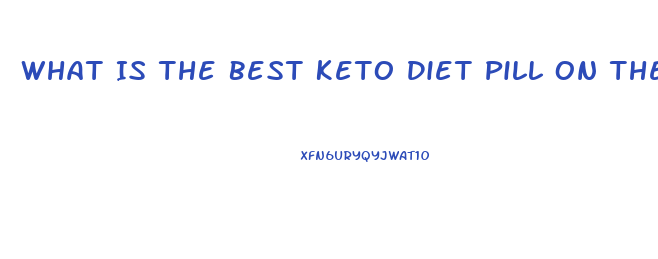 What Is The Best Keto Diet Pill On The Market