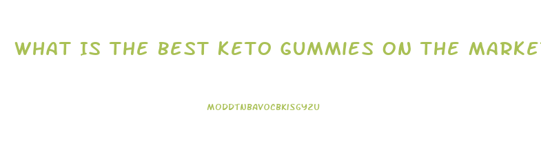What Is The Best Keto Gummies On The Market
