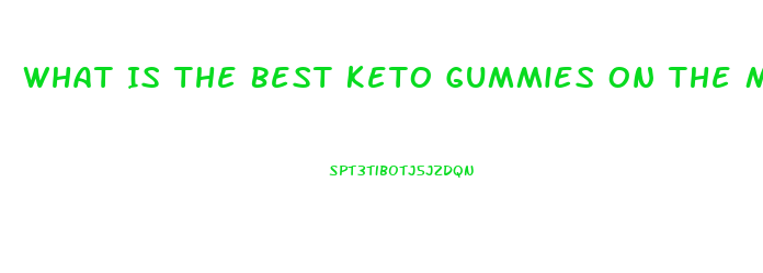 What Is The Best Keto Gummies On The Market