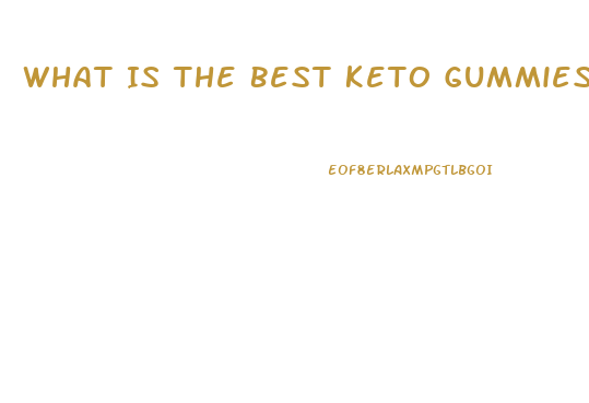 What Is The Best Keto Gummies To Lose Weight