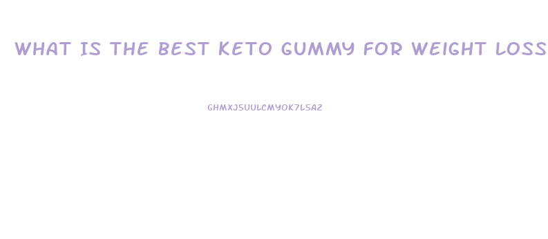 What Is The Best Keto Gummy For Weight Loss