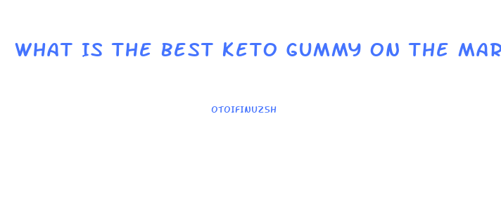 What Is The Best Keto Gummy On The Market