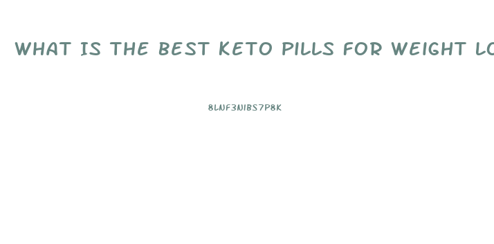 What Is The Best Keto Pills For Weight Loss