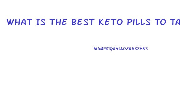 What Is The Best Keto Pills To Take