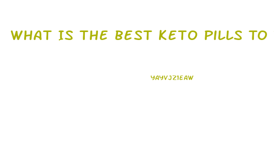 What Is The Best Keto Pills To Take