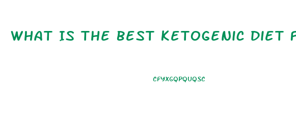 What Is The Best Ketogenic Diet For Weight Loss