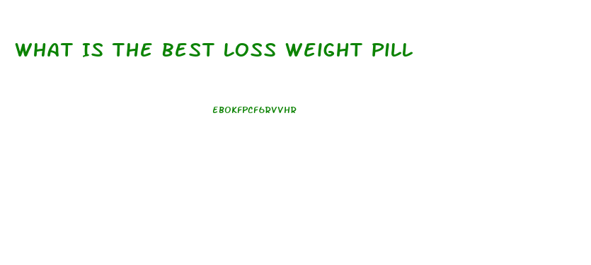 What Is The Best Loss Weight Pill