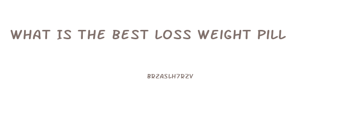 What Is The Best Loss Weight Pill