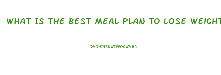 What Is The Best Meal Plan To Lose Weight