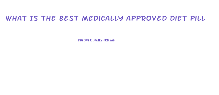 What Is The Best Medically Approved Diet Pill