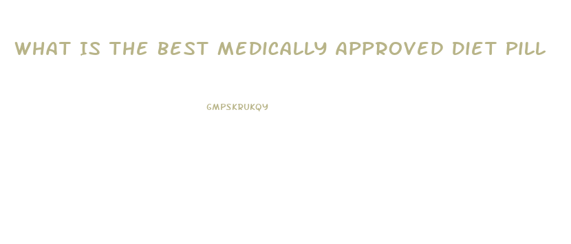 What Is The Best Medically Approved Diet Pill