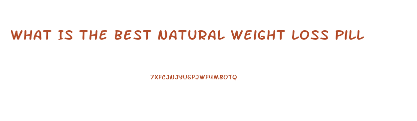 What Is The Best Natural Weight Loss Pill