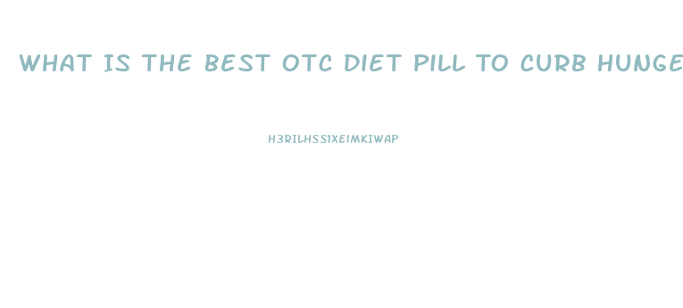 What Is The Best Otc Diet Pill To Curb Hunger