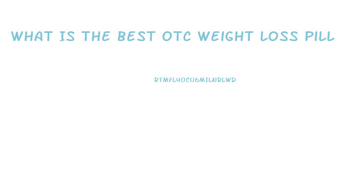 What Is The Best Otc Weight Loss Pill