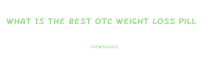 What Is The Best Otc Weight Loss Pill