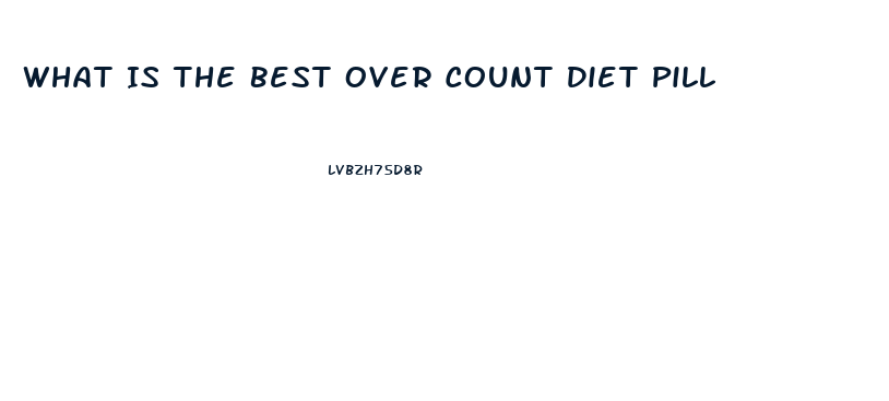 What Is The Best Over Count Diet Pill