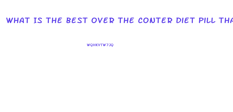 What Is The Best Over The Conter Diet Pill That Walmart Sells