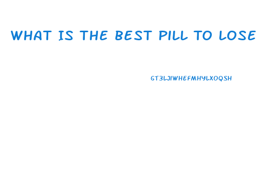 What Is The Best Pill To Lose Weight