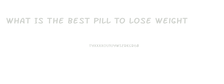 What Is The Best Pill To Lose Weight