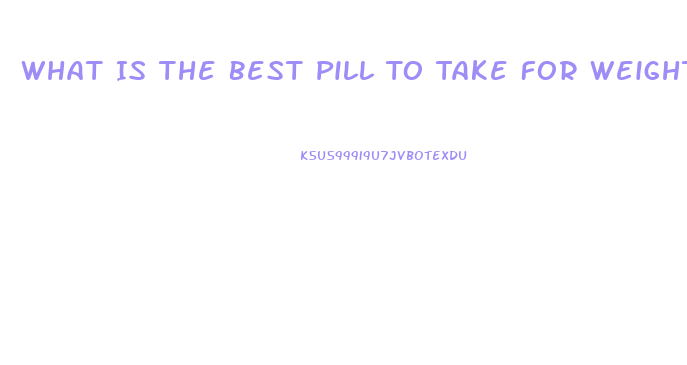 What Is The Best Pill To Take For Weight Loss