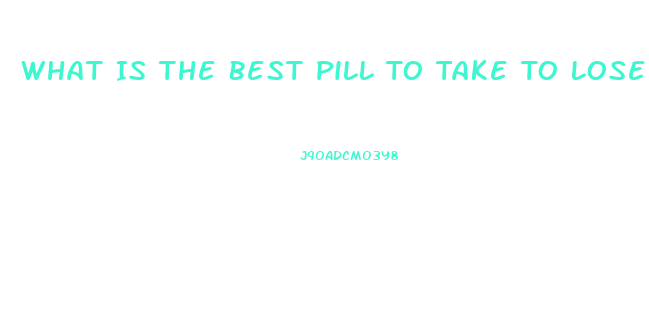 What Is The Best Pill To Take To Lose Weight