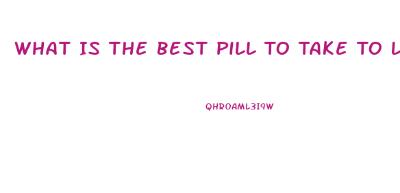 What Is The Best Pill To Take To Lose Weight