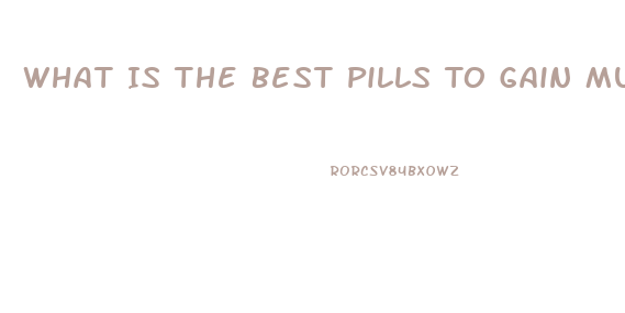 What Is The Best Pills To Gain Muscle And Lose Weight