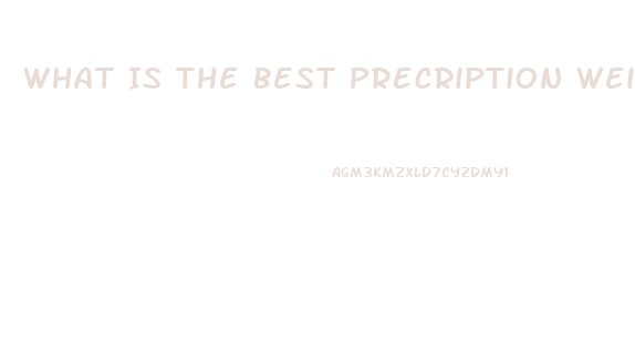 What Is The Best Precription Weight Loss Pill