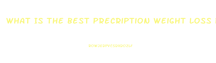 What Is The Best Precription Weight Loss Pill