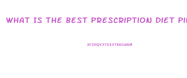 What Is The Best Prescription Diet Pill On The Market 2023