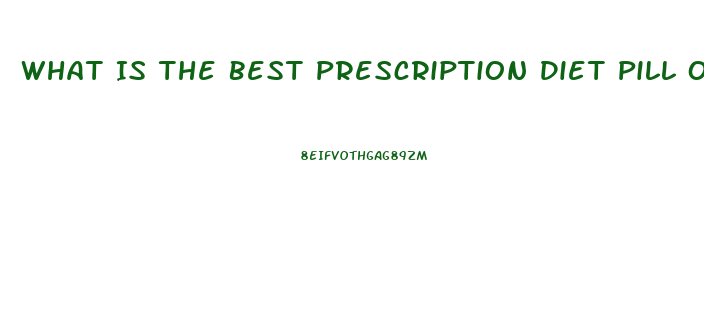 What Is The Best Prescription Diet Pill On The Market 2023