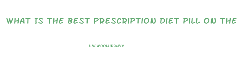 What Is The Best Prescription Diet Pill On The Market