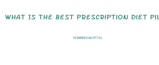 What Is The Best Prescription Diet Pill On The Market Today