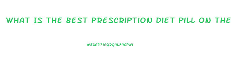 What Is The Best Prescription Diet Pill On The Market