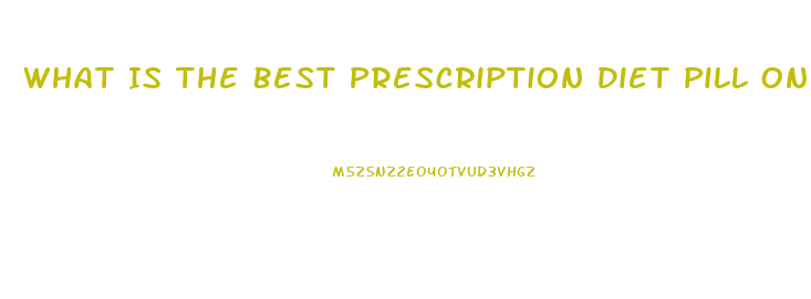 What Is The Best Prescription Diet Pill On The Market