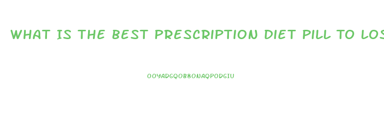 What Is The Best Prescription Diet Pill To Lose Weight