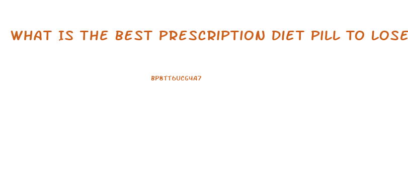 What Is The Best Prescription Diet Pill To Lose Weight