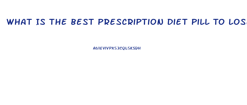 What Is The Best Prescription Diet Pill To Lose Weight