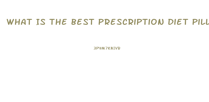 What Is The Best Prescription Diet Pill To Loss Weight