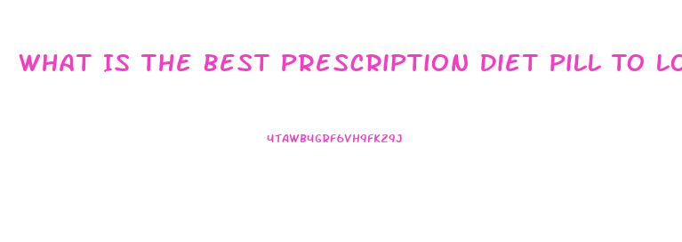 What Is The Best Prescription Diet Pill To Loss Weight