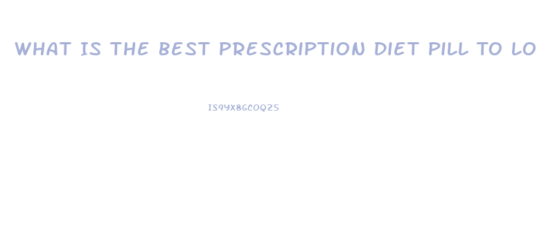 What Is The Best Prescription Diet Pill To Loss Weight