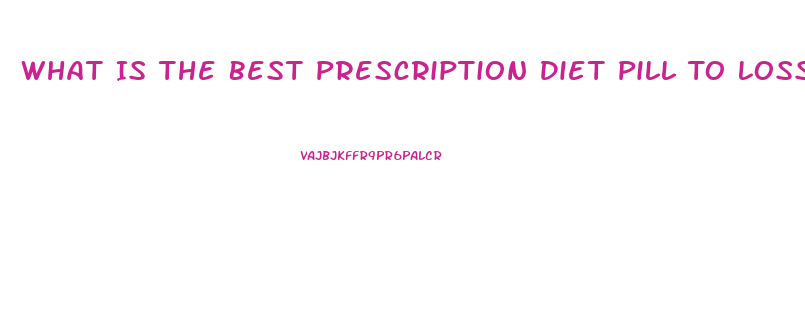 What Is The Best Prescription Diet Pill To Loss Weight