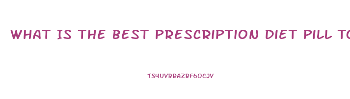 What Is The Best Prescription Diet Pill To Take