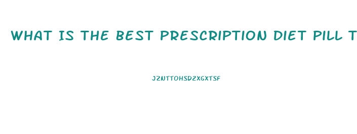 What Is The Best Prescription Diet Pill To Take