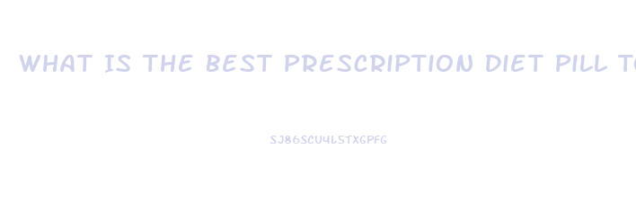 What Is The Best Prescription Diet Pill To Take